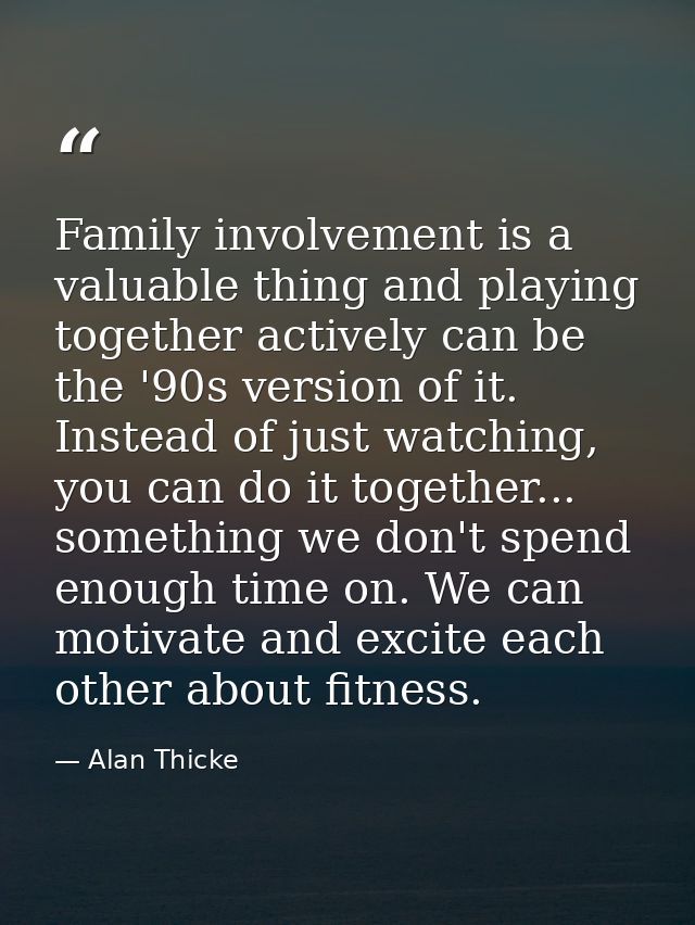 Family involvement is a valuable thing and playing together actively can be the '90s version of it. Instead of just watc — Alan Thicke