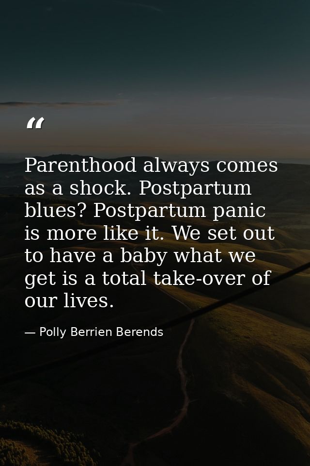 Parenthood always comes as a shock. Postpartum blues? Postpartum panic is more like it. We set out to have a baby what w — Polly Berrien Berends