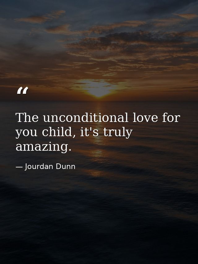 The unconditional love for you child, it's truly amazing. — Jourdan Dunn