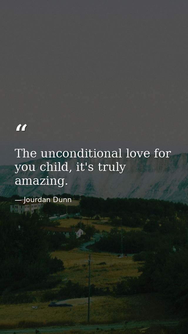 The unconditional love for you child, it's truly amazing. — Jourdan Dunn