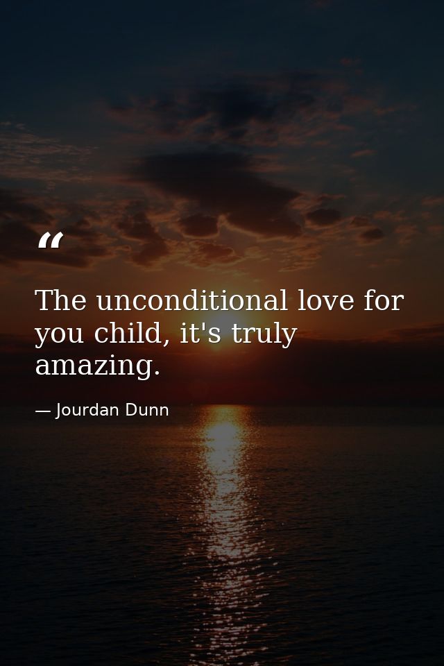 The unconditional love for you child, it's truly amazing. — Jourdan Dunn