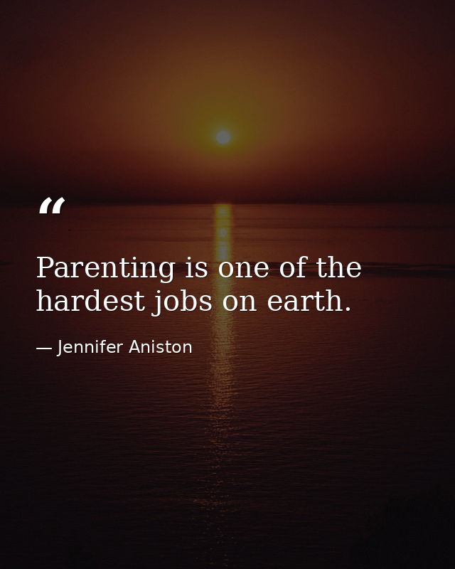 Parenting is one of the hardest jobs on earth. — Jennifer Aniston