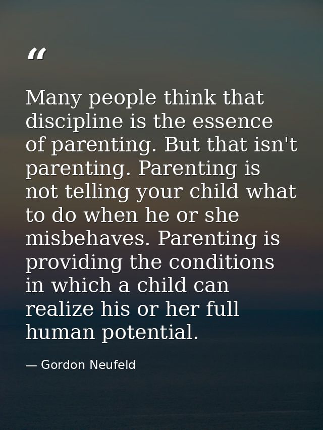 Many people think that discipline is the essence of parenting. But that isn't parenting. Parenting is not telling your c — Gordon Neufeld