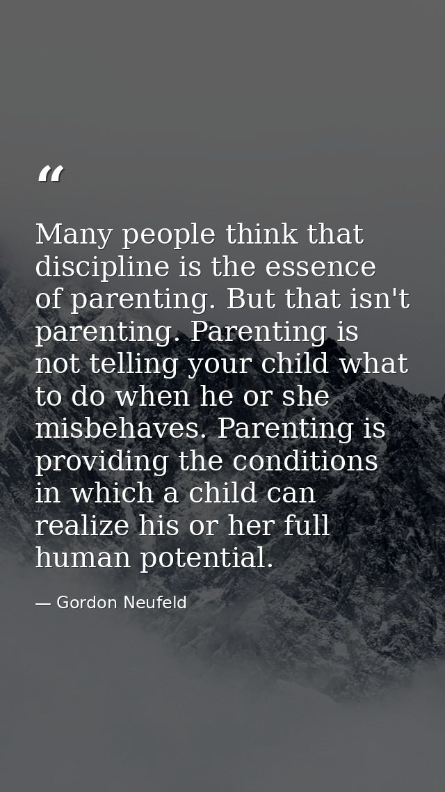 Many people think that discipline is the essence of parenting. But that isn't parenting. Parenting is not telling your c — Gordon Neufeld