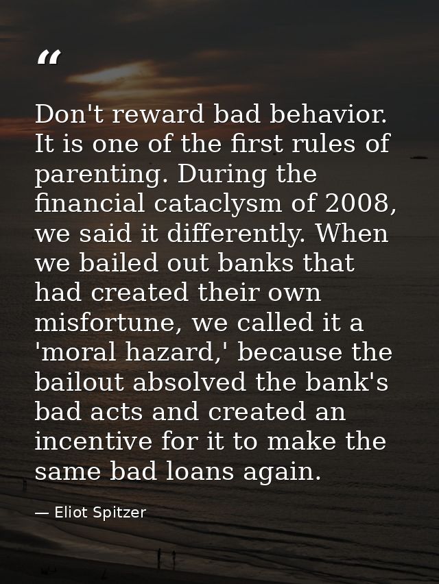Don't reward bad behavior. It is one of the first rules of parenting. During the financial cataclysm of 2008, we said it — Eliot Spitzer