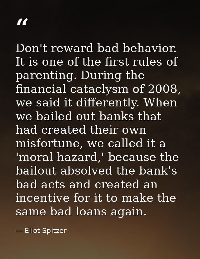 Don't reward bad behavior. It is one of the first rules of parenting. During the financial cataclysm of 2008, we said it — Eliot Spitzer