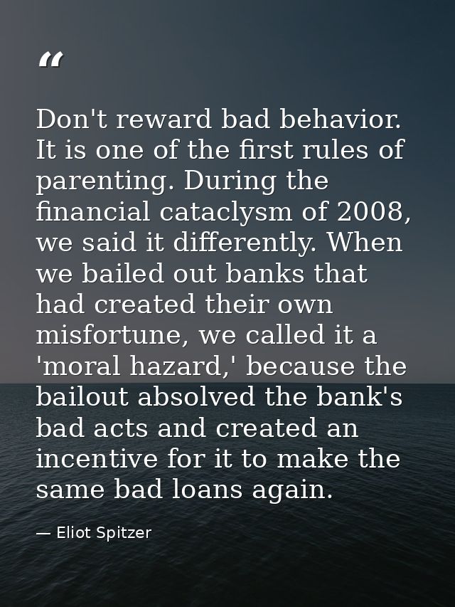 Don't reward bad behavior. It is one of the first rules of parenting. During the financial cataclysm of 2008, we said it — Eliot Spitzer