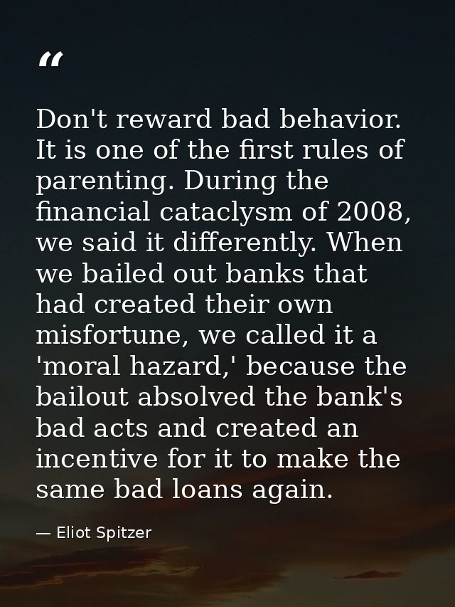 Don't reward bad behavior. It is one of the first rules of parenting. During the financial cataclysm of 2008, we said it — Eliot Spitzer