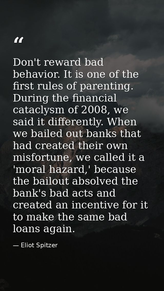 Don't reward bad behavior. It is one of the first rules of parenting. During the financial cataclysm of 2008, we said it — Eliot Spitzer