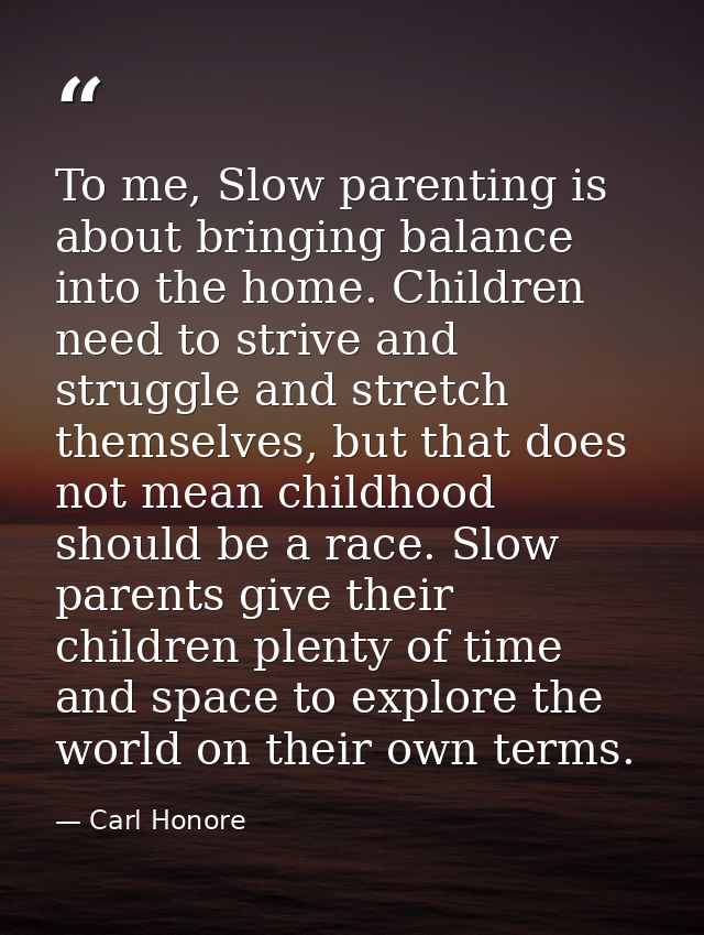 To me, Slow parenting is about bringing balance into the home. Children need to strive and struggle and stretch themselv — Carl Honore