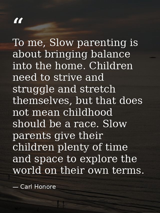 To me, Slow parenting is about bringing balance into the home. Children need to strive and struggle and stretch themselv — Carl Honore