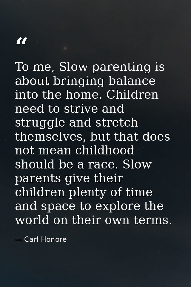To me, Slow parenting is about bringing balance into the home. Children need to strive and struggle and stretch themselv — Carl Honore