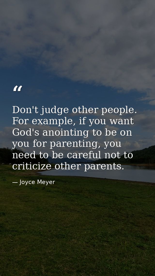 Don't judge other people. For example, if you want God's anointing to be on you for parenting, you need to be careful no — Joyce Meyer