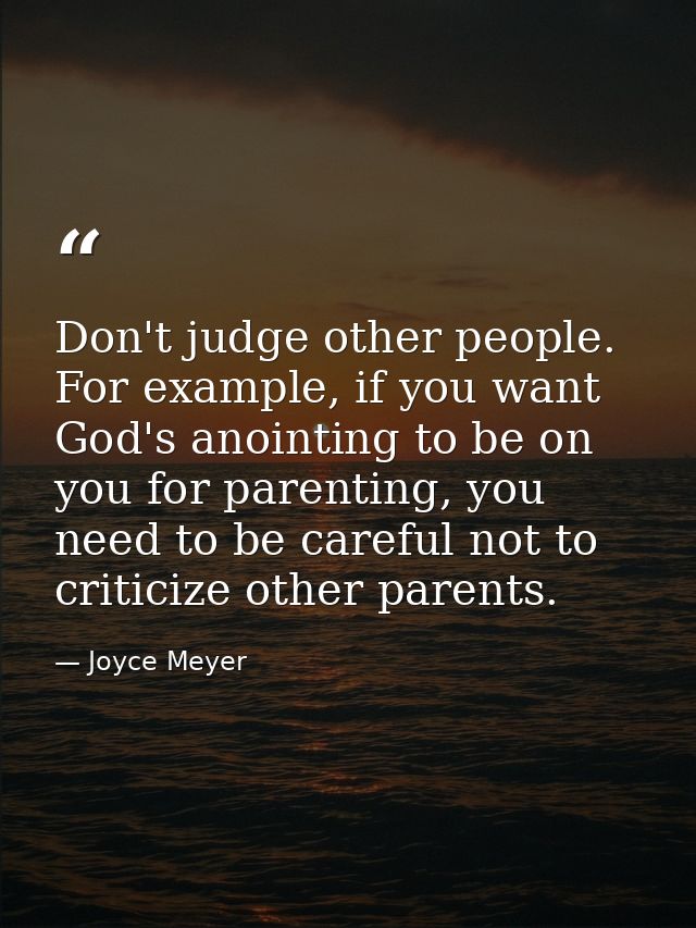 Don't judge other people. For example, if you want God's anointing to be on you for parenting, you need to be careful no — Joyce Meyer