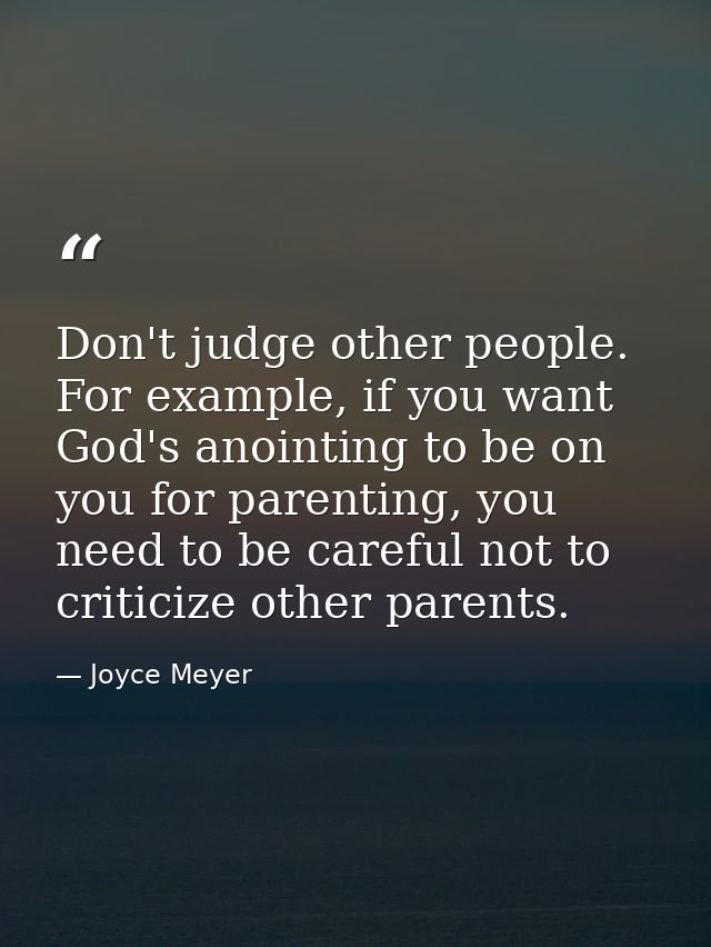 Don't judge other people. For example, if you want God's anointing to be on you for parenting, you need to be careful no — Joyce Meyer