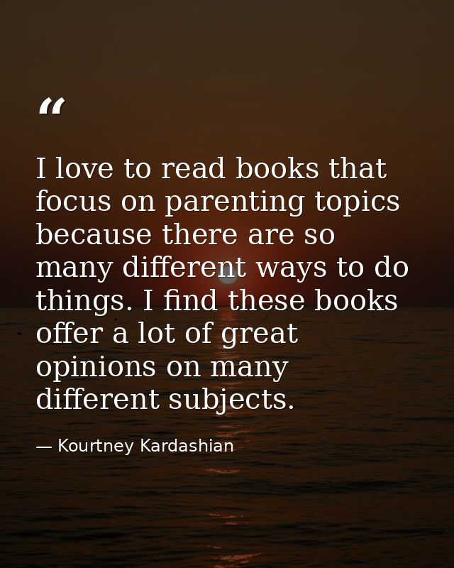 I love to read books that focus on parenting topics because there are so many different ways to do things. I find these  — Kourtney Kardashian