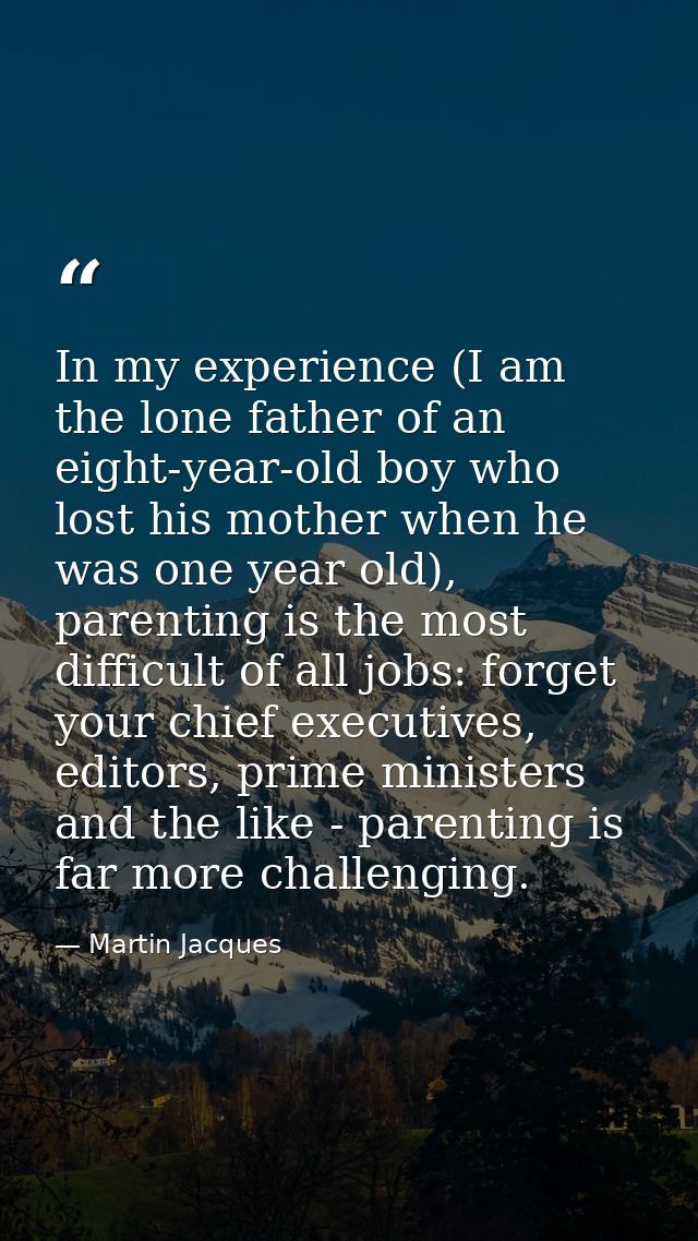 In my experience (I am the lone father of an eight-year-old boy who lost his mother when he was one year old), parenting — Martin Jacques