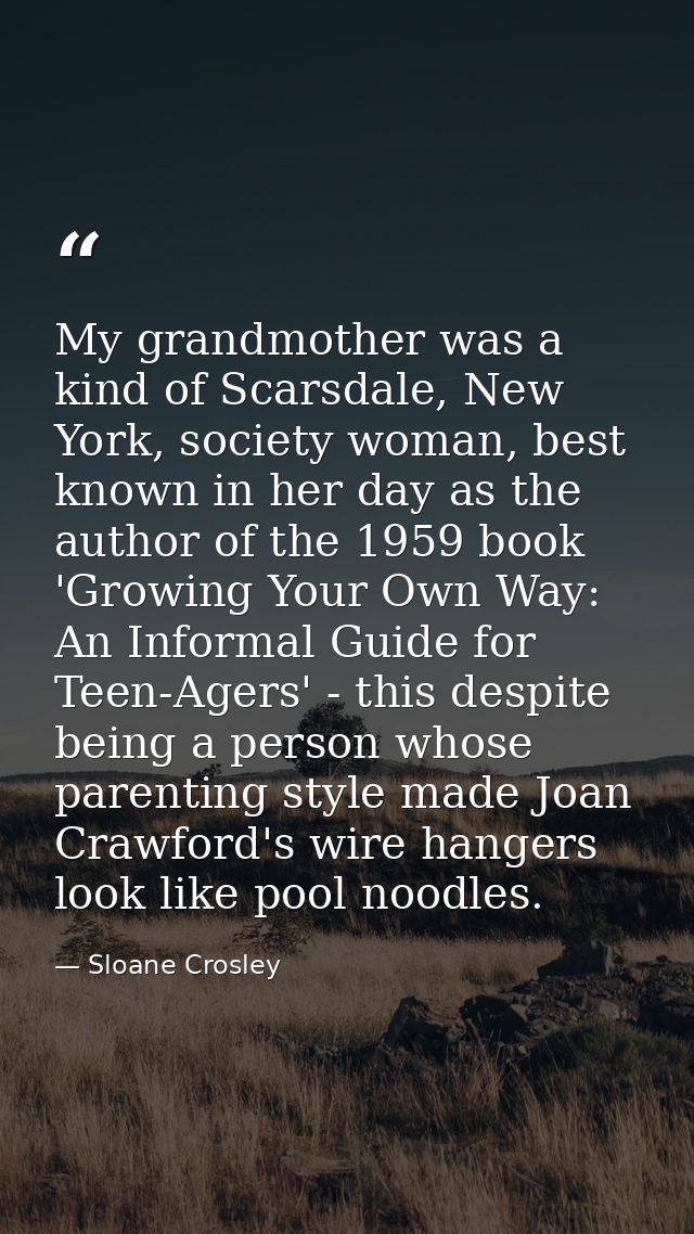 My grandmother was a kind of Scarsdale, New York, society woman, best known in her day as the author of the 1959 book 'G — Sloane Crosley