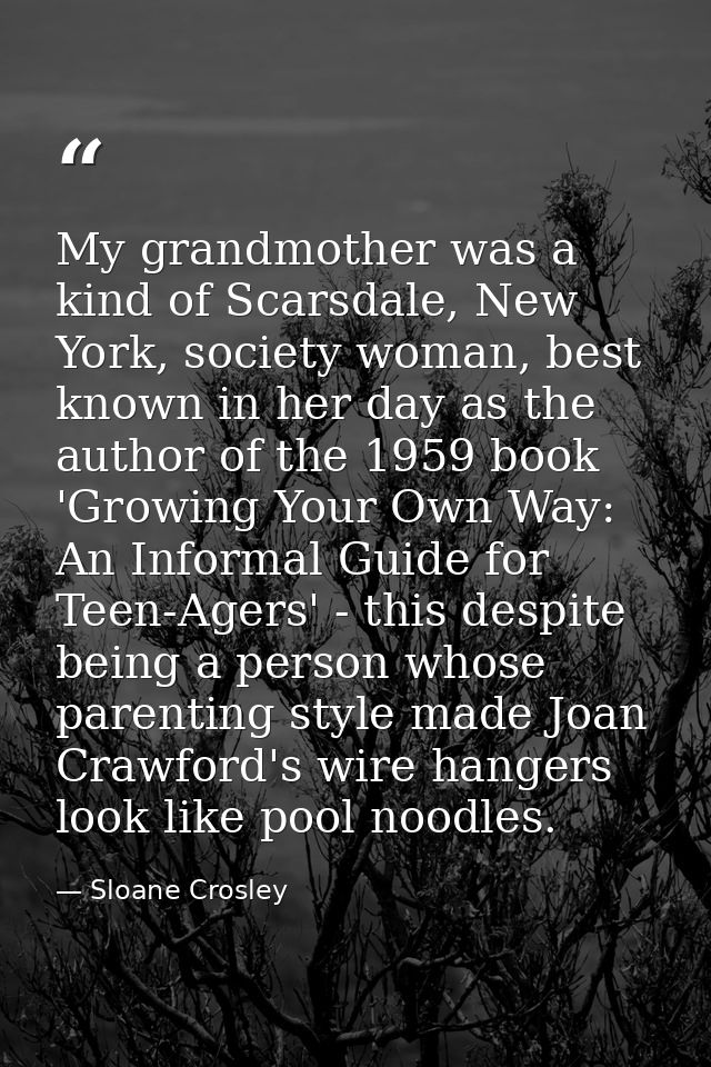 My grandmother was a kind of Scarsdale, New York, society woman, best known in her day as the author of the 1959 book 'G — Sloane Crosley