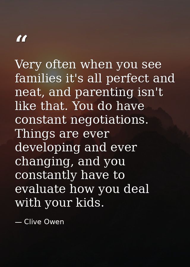 Very often when you see families it's all perfect and neat, and parenting isn't like that. You do have constant negotiat — Clive Owen
