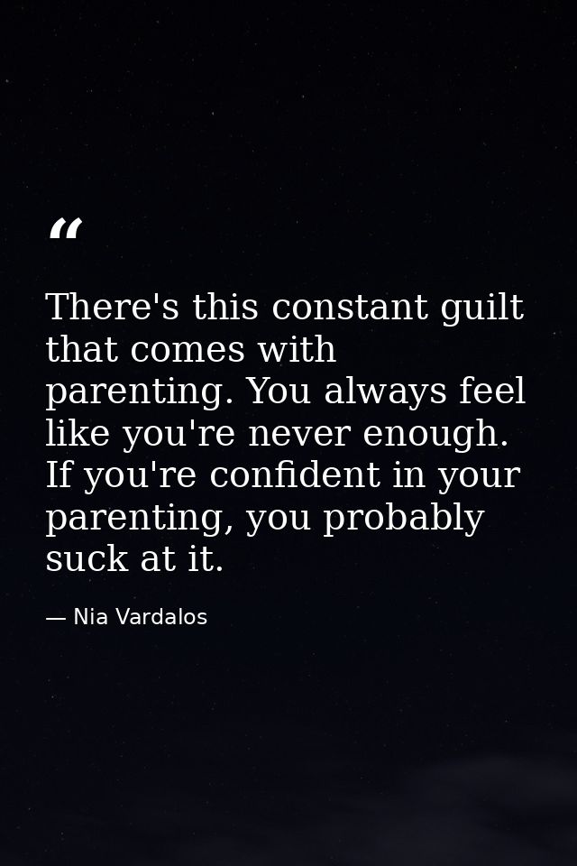 There's this constant guilt that comes with parenting. You always feel like you're never enough. If you're confident in  — Nia Vardalos