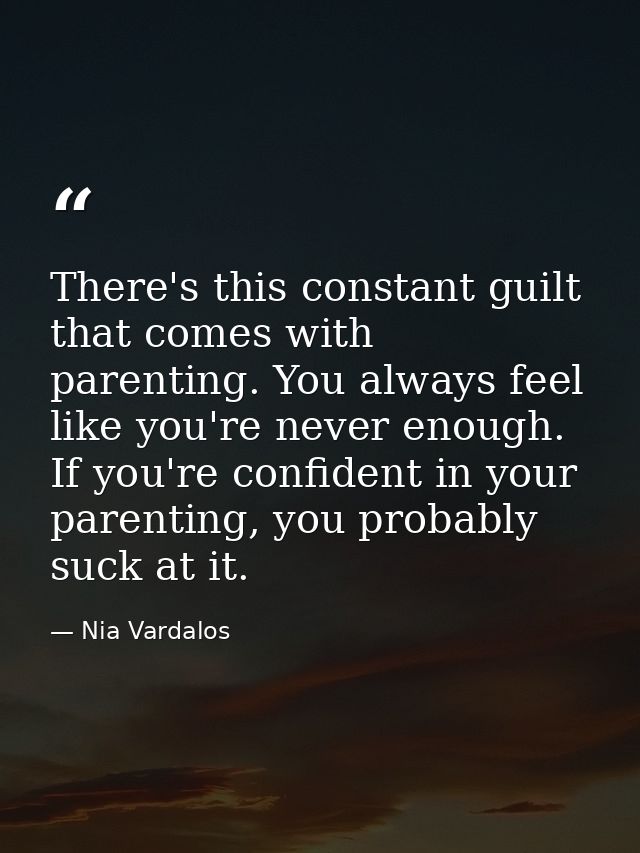 There's this constant guilt that comes with parenting. You always feel like you're never enough. If you're confident in  — Nia Vardalos