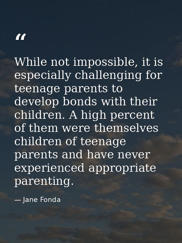 While not impossible, it is especially challenging for teenage parents to develop bonds with their children. A high perc — Jane Fonda