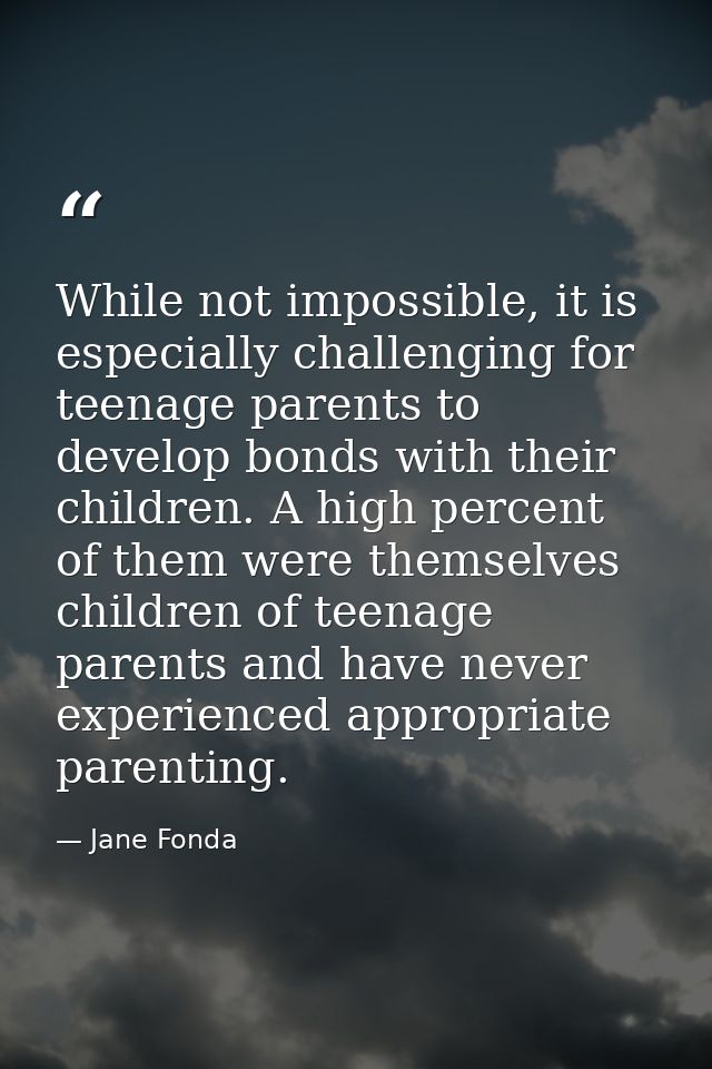 While not impossible, it is especially challenging for teenage parents to develop bonds with their children. A high perc — Jane Fonda