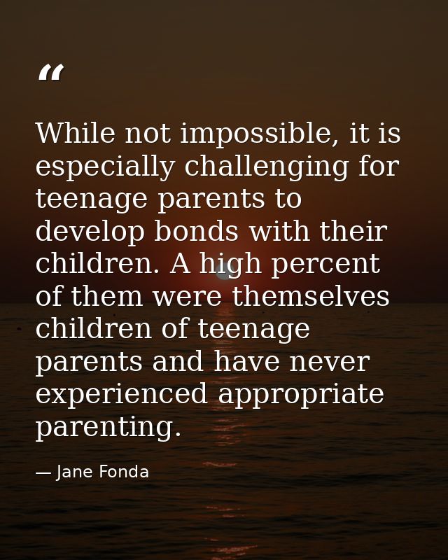 While not impossible, it is especially challenging for teenage parents to develop bonds with their children. A high perc — Jane Fonda