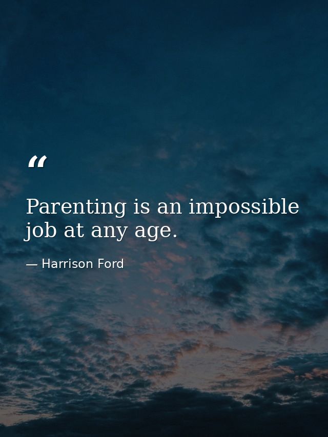 Parenting is an impossible job at any age. — Harrison Ford