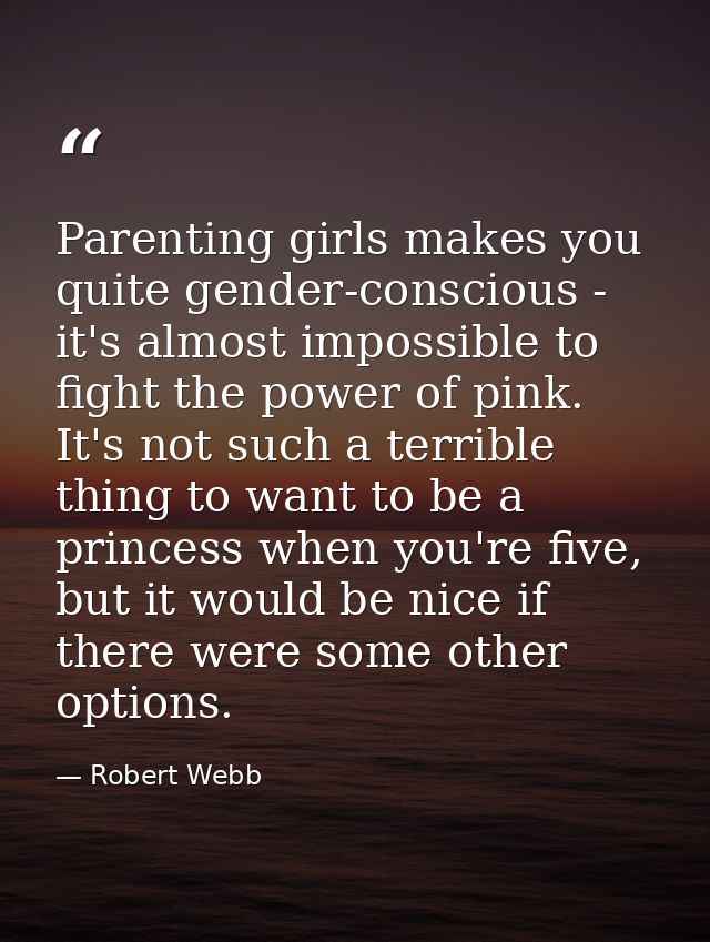 Parenting girls makes you quite gender-conscious - it's almost impossible to fight the power of pink. It's not such a te — Robert Webb