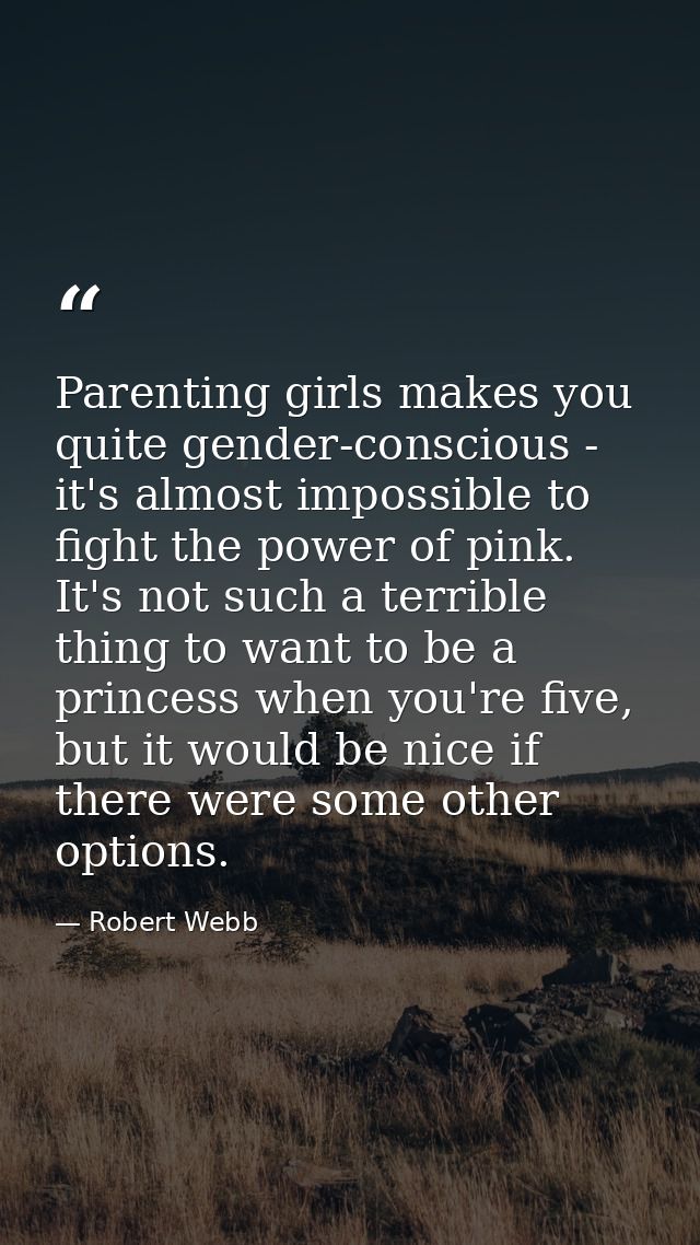 Parenting girls makes you quite gender-conscious - it's almost impossible to fight the power of pink. It's not such a te — Robert Webb