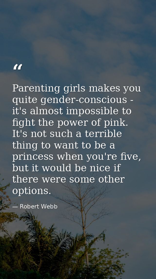 Parenting girls makes you quite gender-conscious - it's almost impossible to fight the power of pink. It's not such a te — Robert Webb