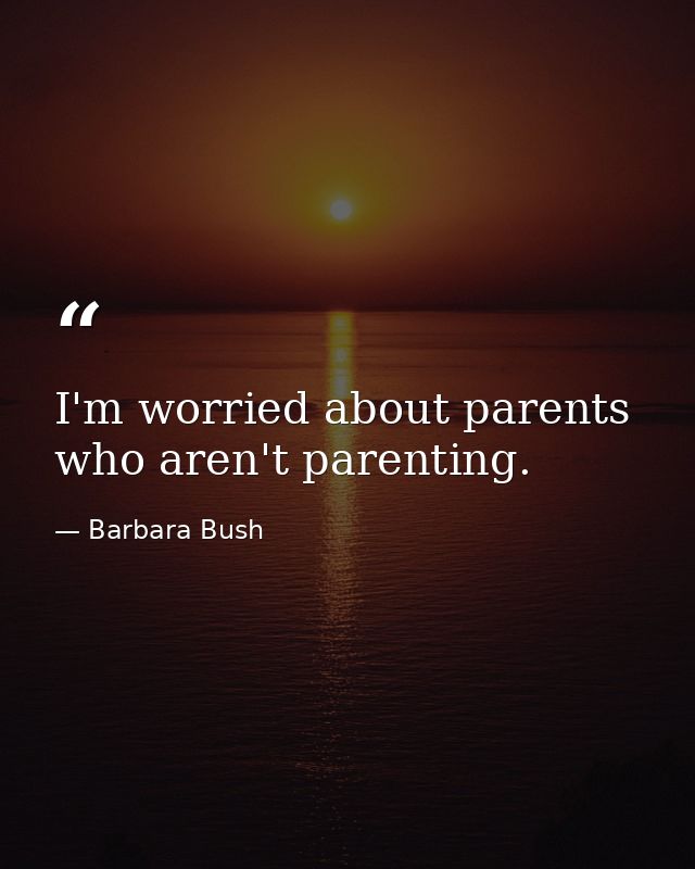 I'm worried about parents who aren't parenting. — Barbara Bush