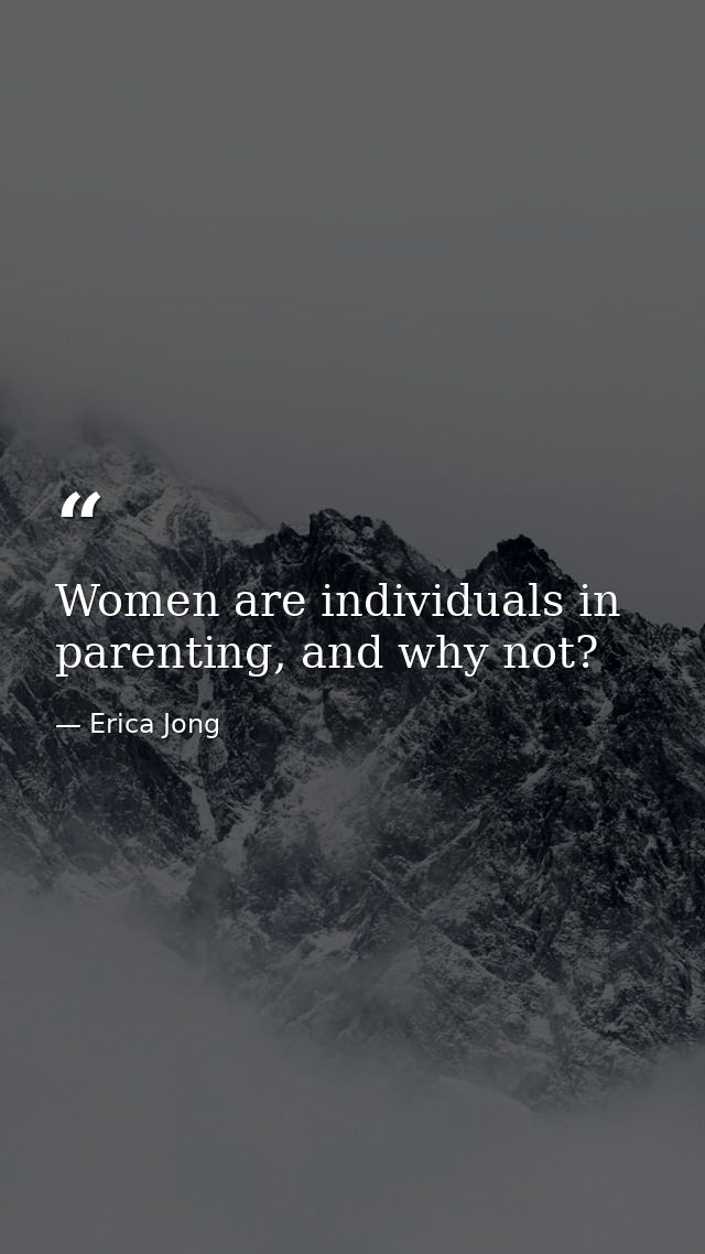 Women are individuals in parenting, and why not? — Erica Jong