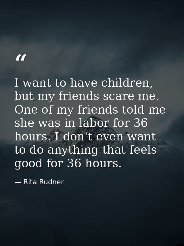 I want to have children, but my friends scare me. One of my friends told me she was in labor for 36 hours. I don't even  — Rita Rudner