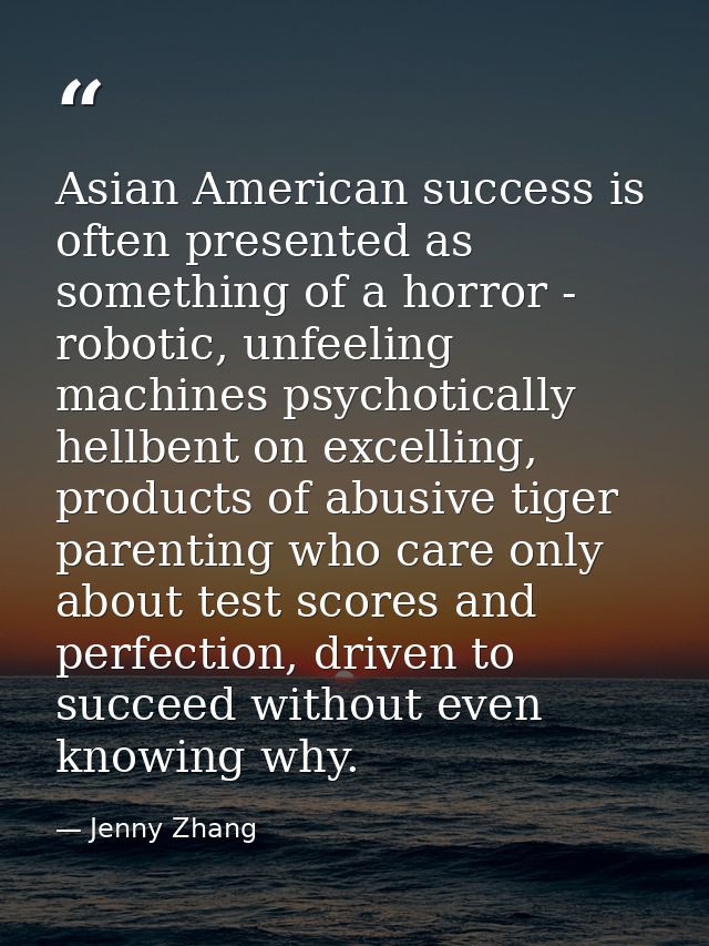 Asian American success is often presented as something of a horror - robotic, unfeeling machines psychotically hellbent  — Jenny Zhang