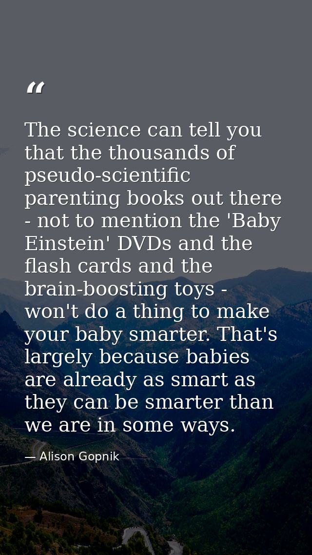 The science can tell you that the thousands of pseudo-scientific parenting books out there - not to mention the 'Baby Ei — Alison Gopnik