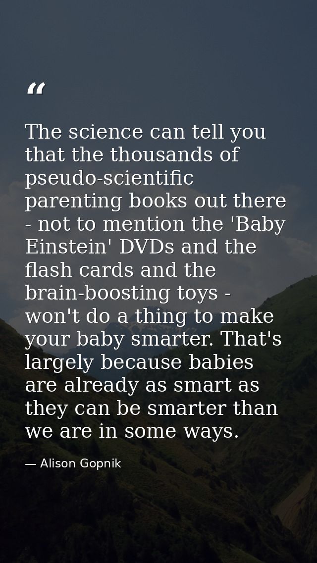 The science can tell you that the thousands of pseudo-scientific parenting books out there - not to mention the 'Baby Ei — Alison Gopnik
