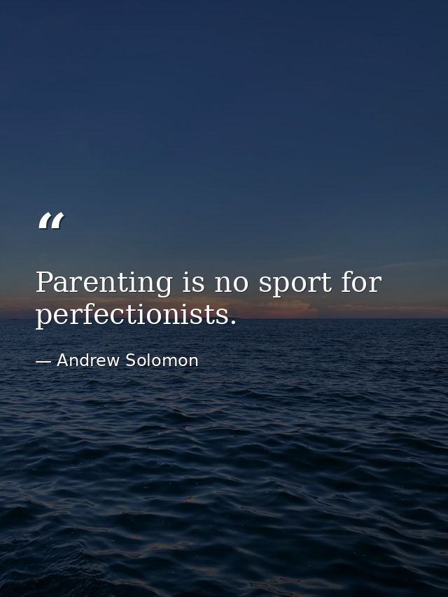 Parenting is no sport for perfectionists. — Andrew Solomon