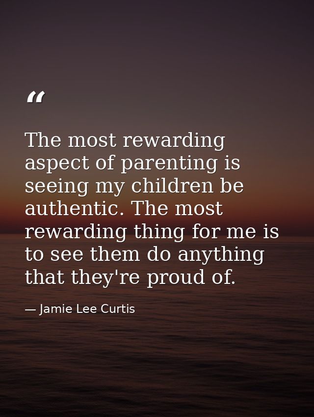 The most rewarding aspect of parenting is seeing my children be authentic. The most rewarding thing for me is to see the — Jamie Lee Curtis