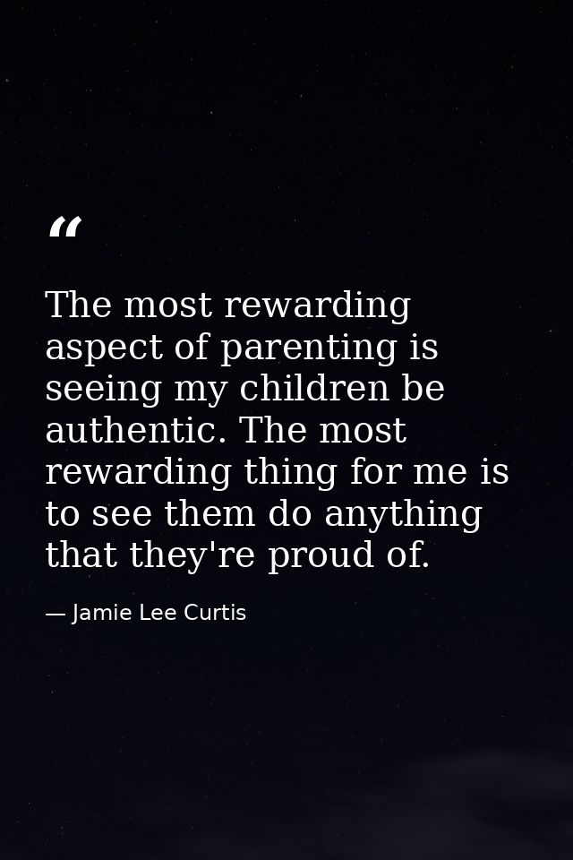 The most rewarding aspect of parenting is seeing my children be authentic. The most rewarding thing for me is to see the — Jamie Lee Curtis