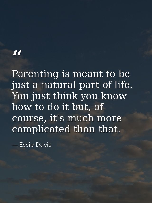 Parenting is meant to be just a natural part of life. You just think you know how to do it but, of course, it's much mor — Essie Davis