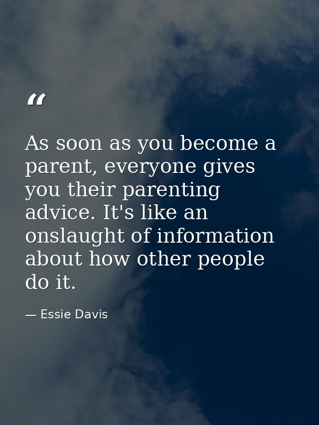 As soon as you become a parent, everyone gives you their parenting advice. It's like an onslaught of information about h — Essie Davis