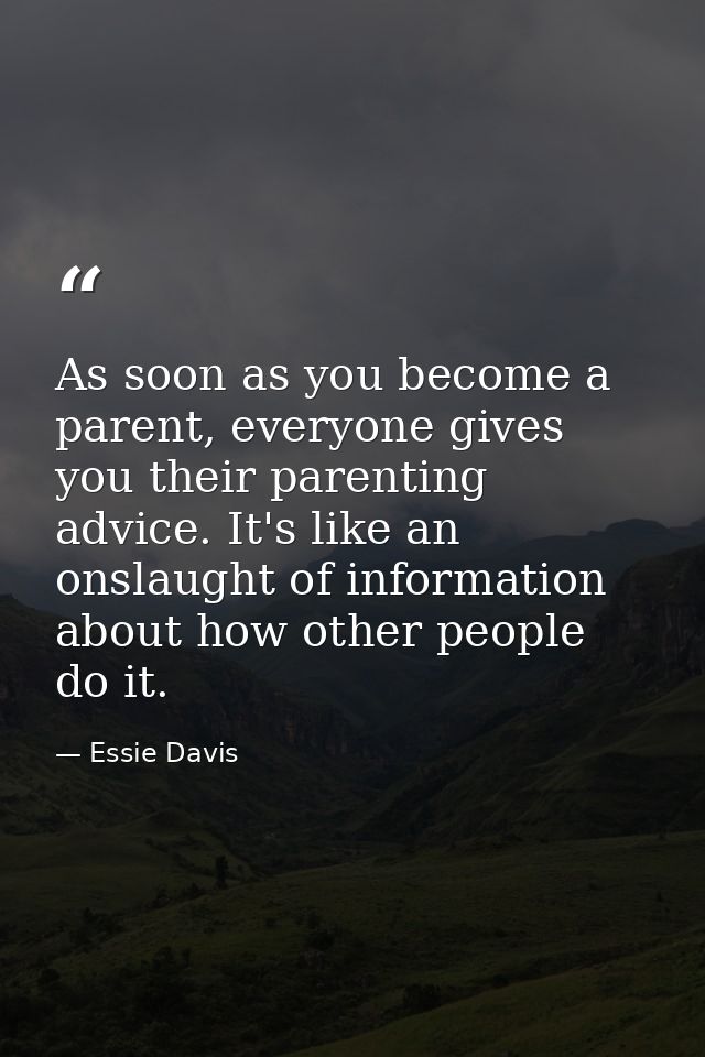 As soon as you become a parent, everyone gives you their parenting advice. It's like an onslaught of information about h — Essie Davis