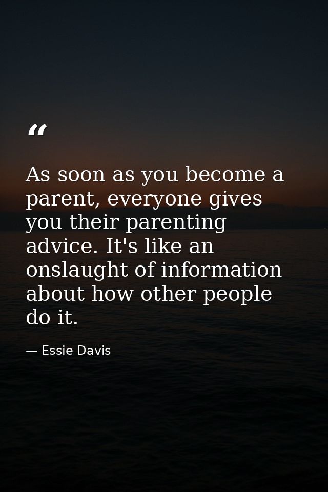 As soon as you become a parent, everyone gives you their parenting advice. It's like an onslaught of information about h — Essie Davis