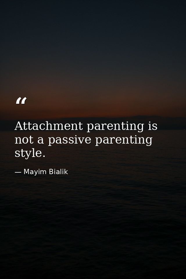 Attachment parenting is not a passive parenting style. — Mayim Bialik