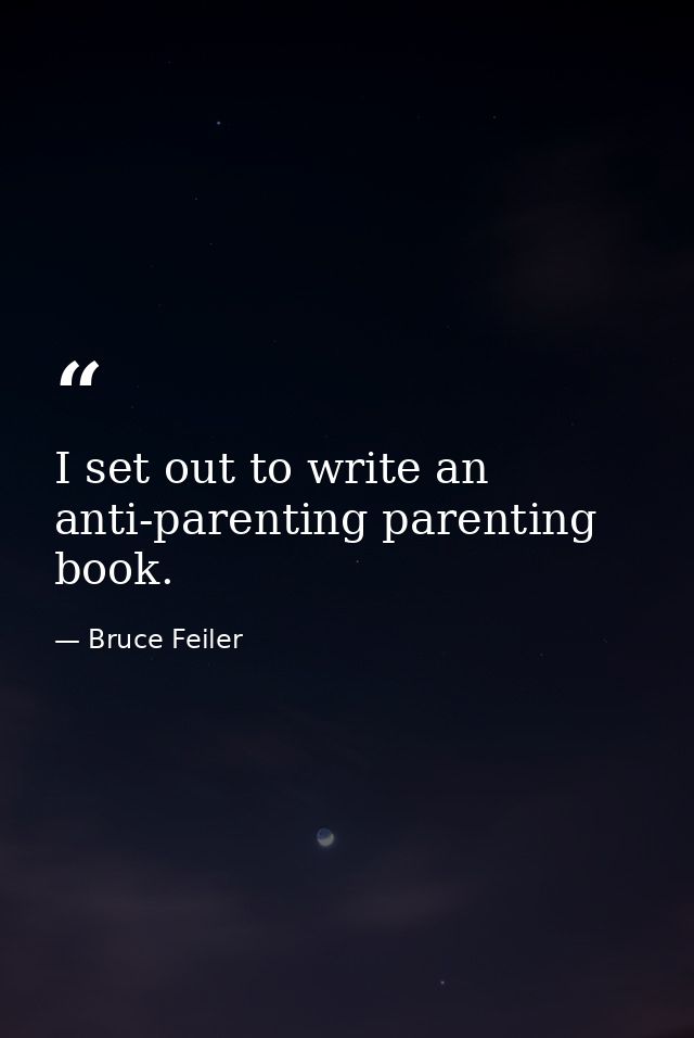 I set out to write an anti-parenting parenting book. — Bruce Feiler