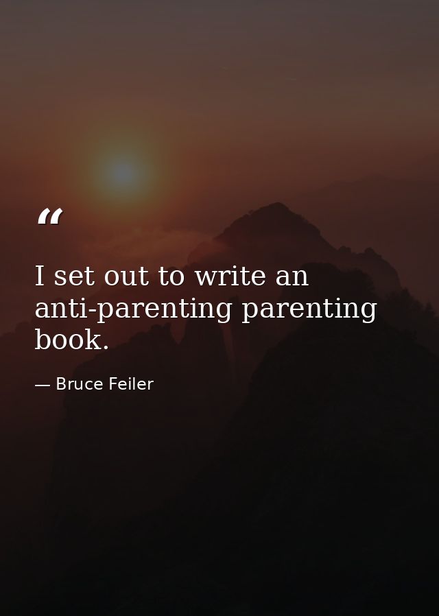 I set out to write an anti-parenting parenting book. — Bruce Feiler