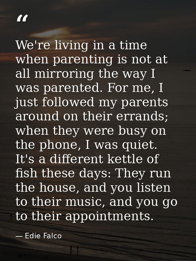 We're living in a time when parenting is not at all mirroring the way I was parented. For me, I just followed my parents — Edie Falco